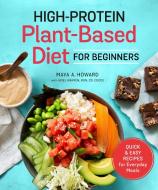High-Protein Plant-Based Diet For Beginners di Maya A. Howard, Ariel Warren edito da Random House USA Inc