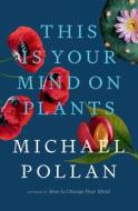 This Is Your Mind on Plants di Michael Pollan edito da PENGUIN PR