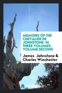 Memoirs of the Chevalier de Johnstone. In Three Volumes. Volume Second di James Johnstone, Charles Winchester edito da Trieste Publishing