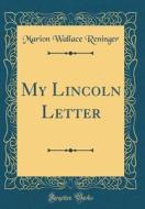 My Lincoln Letter (Classic Reprint) di Marion Wallace Reninger edito da Forgotten Books
