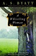 A Whistling Woman di A. S. Byatt edito da VINTAGE