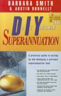 Do It Yourself Superannuation: A Practical Guide to Setting Up and Managing a Personal Superanuation Fund di Austin Donnelly, Barbara Smith edito da Wrightbooks