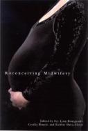 Reconceiving Midwifery di Ivy Lynn Bourgeault, Cecilia M. Benoit, Robbie Davis-Floyd edito da McGill-Queen's University Press