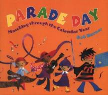 Parade Day: Marching Through the Calendar Year di Bob Barner edito da Holiday House