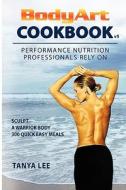 Bodyart Cookbook: Performance Nutrition Professionals Rely on di Tanya Lee edito da Bodyart Nutrition & Exercise Strategies
