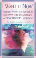 I Want It Now!: Analyze Where You Are in Life, Discover Your Passion and Achieve Ultimate Happiness di Na'kisha Crawford edito da Pathway Publishing