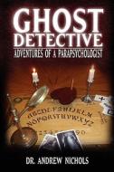 Ghost Detective: Adventures of a Parapsychologist di Robert Andrew Nichols edito da COSMIC PANTHEON