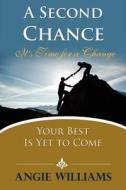 A Second Chance: It's Time for a Change, Your Best Is Yet to Come di Angie Williams edito da DOMINIONHOUSE PUB & DESIGN