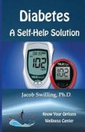 Diabetes: A Self-Help Solution di Ph. D. Jacob Swilling edito da Know Your Options Incorporated