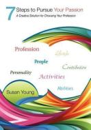 7 Steps to Pursue Your Passion a Creative Solution for Choosing Your Profession di Susan Young edito da LIGHTNING SOURCE INC