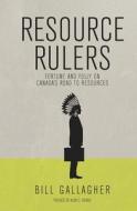 Resource Rulers: Fortune and Folly on Canada's Road to Resources di Bill Gallagher edito da Bill Gallagher