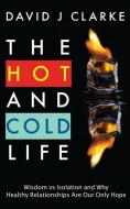 The Hot and Cold Life: Wisdom vs. Isolation and Why Healthy Relationships Are Our Only Hope di David J. Clarke edito da Clarke Columbus Consulting
