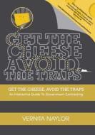 Get the Cheese, Avoid the Traps: An Interactive Guide to Government Contracting di Vernita R. Naylor edito da B.E.S.T Publishing