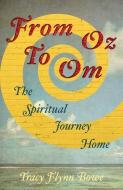 From Oz to Om: The Spiritual Journey Home di Tracy Flynn Bowe edito da LIGHTNING SOURCE INC
