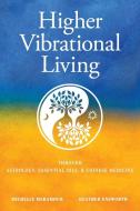 Higher Vibrational Living di Michelle S Meramour, Heather Ensworth edito da Body-Feedback for Health, LLC
