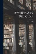 Mysticism In Religion di Wr Inge edito da LEGARE STREET PR