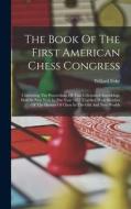 The Book Of The First American Chess Congress: Containing The Proceedings Of That Celebrated Assemblage Held In New York In The Year 1857 Together Wit di Willard Fiske edito da LEGARE STREET PR
