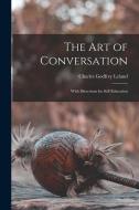 The Art of Conversation: With Directions for Self Education di Charles Godfrey Leland edito da LEGARE STREET PR