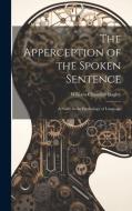 The Apperception of the Spoken Sentence: A Study in the Psychology of Language di William Chandler Bagley edito da LEGARE STREET PR