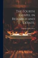 The Fourth Gospel in Research and Debate; di Benjamin Wisner Bacon edito da LEGARE STREET PR
