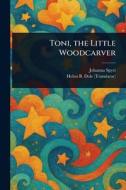 Toni, the Little Woodcarver di Johanna Spyri, Helen B Dole edito da Creative Media Partners, LLC