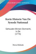 Korte Historie Van de Synode Nationaal: Gehouden Binnen Dortrecht, In de (1776) di Petrus Hofstede edito da Kessinger Publishing