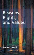 Reasons, Rights, and Values di Robert Audi edito da Cambridge University Press