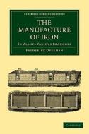 The Manufacture of Iron di Frederick Overman edito da Cambridge University Press