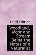 Woodland, Moor And Stream Being The Notes Of A Naturalist di Third Edition edito da Bibliolife