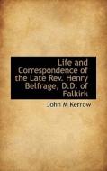 Life And Correspondence Of The Late Rev. Henry Belfrage, D.d. Of Falkirk di John M Kerrow edito da Bibliolife