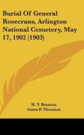Burial of General Rosecrans, Arlington National Cemetery, May 17, 1902 (1903) di H. V. Boynton, Gates P. Thruston, W. J. Colburn edito da Kessinger Publishing