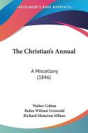 The Christian's Annual: A Miscellany (1846) di Walter Colton, Rufus W. Griswold, Richard Moncton Milnes edito da Kessinger Publishing