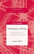 France Votes: The Election of Francois Hollande di Irwin M. Wall edito da Palgrave Macmillan