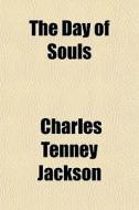 The Day Of Souls; A Novel di Charles Tenney Jackson edito da General Books Llc