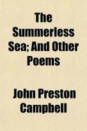 The Summerless Sea; And Other Poems di John Preston Campbell edito da General Books