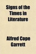 Signs Of The Times In Literature di Alfred Cope Garrett edito da General Books