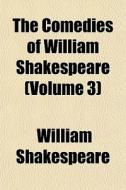 The Comedies Of William Shakespeare Vol di William Shakespeare edito da General Books