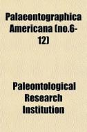 Palaeontographica Americana No.6-12 di Paleont Institution edito da General Books