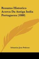 Resumo Historico Acerca Da Antiga India Portugueza (1880) di Sebastiao Jose Pedroso edito da Kessinger Publishing