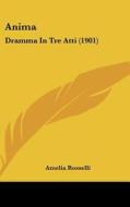 Anima: Dramma in Tre Atti (1901) di Amelia Rosselli edito da Kessinger Publishing
