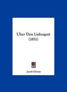 Uber Den Liebesgott (1851) di Jacob Ludwig Carl Grimm edito da Kessinger Publishing