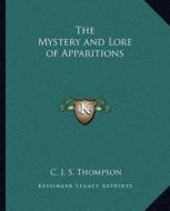 The Mystery and Lore of Apparitions di C. J. S. Thompson edito da Kessinger Publishing