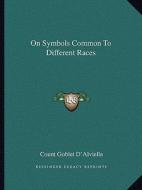 On Symbols Common to Different Races di Count Goblet D'Alviella edito da Kessinger Publishing