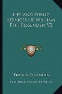 Life and Public Services of William Pitt Fessenden V2 di Francis Fessenden edito da Kessinger Publishing