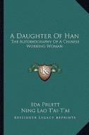 A Daughter of Han: The Autobiography of a Chinese Working Woman di Ida Pruitt, Ning Lao T'Ai-T'Ai edito da Kessinger Publishing