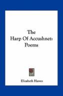 The Harp of Accushnet: Poems di Elizabeth Hawes edito da Kessinger Publishing