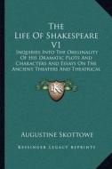 The Life of Shakespeare V1: Inquiries Into the Originality of His Dramatic Plots and Characters and Essays on the Ancient Theaters and Theatrical di Augustine Skottowe edito da Kessinger Publishing