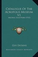 Catalogue of the Acropolis Museum V1: Archaic Sculpture (1912) di Guy Dickins edito da Kessinger Publishing