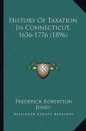 History of Taxation in Connecticut, 1636-1776 (1896) di Frederick Robertson Jones edito da Kessinger Publishing