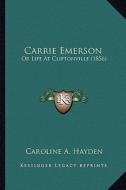 Carrie Emerson: Or Life at Cliftonville (1856) di Caroline A. Hayden edito da Kessinger Publishing